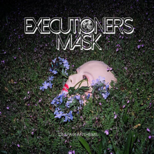 EXECUTIONER'S MASK - Despair Anthems